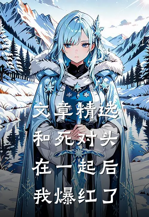 文章精选和死对头在一起后，我爆红了