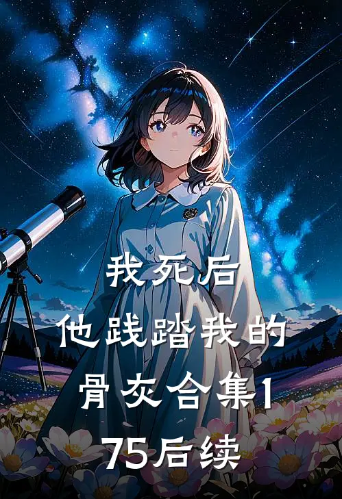 我死后，他践踏我的骨灰合集175后续