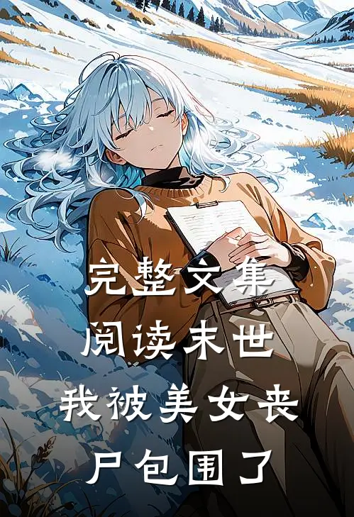 完整文集阅读末世：我被美女丧尸包围了