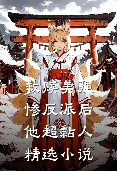 救赎美强惨反派后，他超黏人精选小说