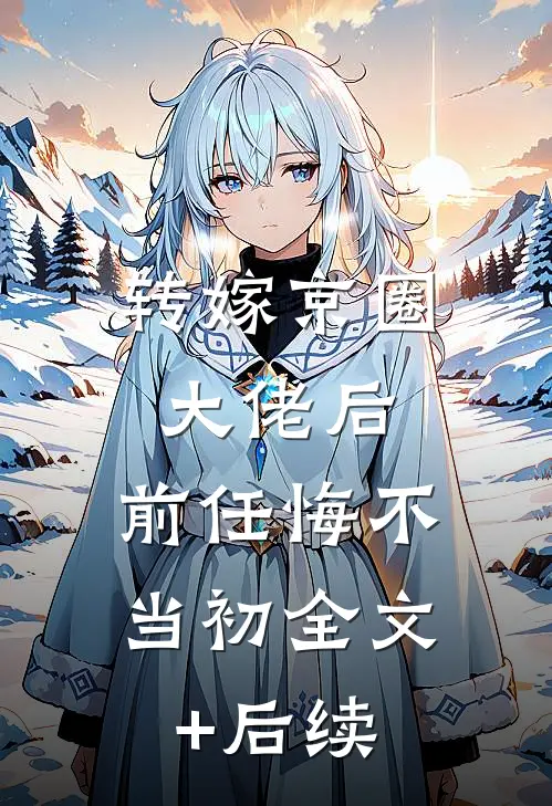 转嫁京圈大佬后，前任悔不当初全文+后续