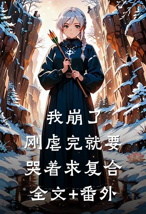 我崩了，刚虐完就要哭着求复合全文+番外