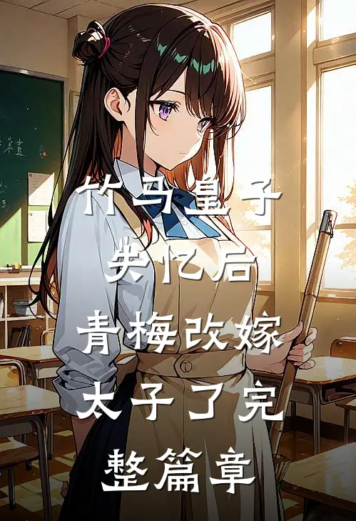 竹马皇子失忆后,青梅改嫁太子了完整篇章免费阅读