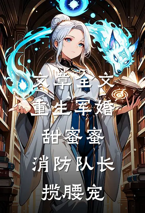 文章全文重生军婚甜蜜蜜，消防队长揽腰宠