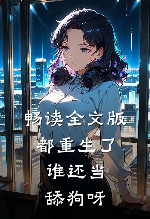 畅读全文版都重生了，谁还当舔狗呀