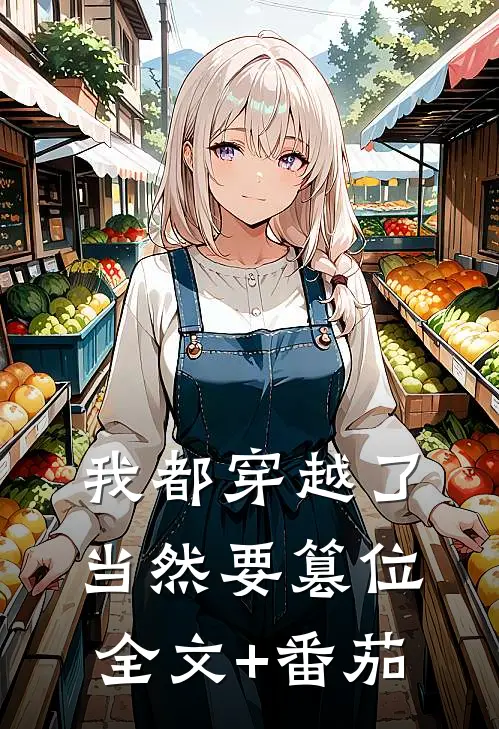 我都穿越了，当然要篡位全文+番茄