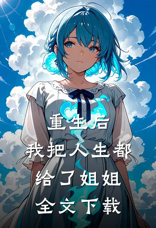 重生后,我把人生都给了姐姐全文