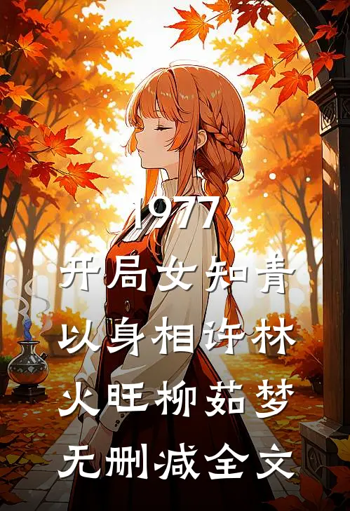 1977，开局女知青以身相许林火旺柳茹梦无删减全文