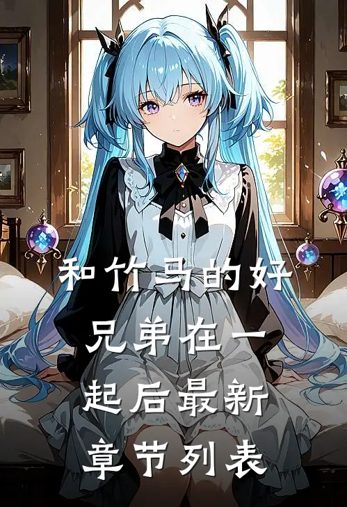 和竹马的好兄弟在一起后最新章节列表