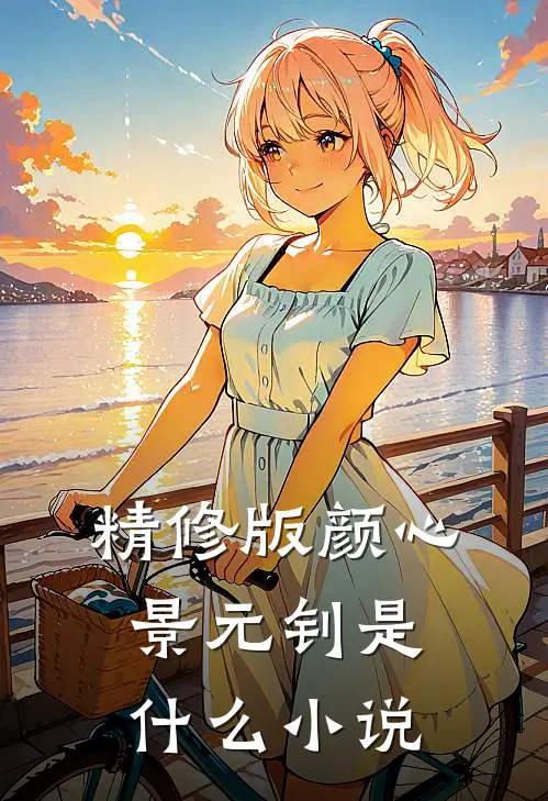 精修版颜心景元钊是什么小说