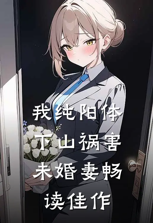 我纯阳体，下山祸害未婚妻畅读佳作