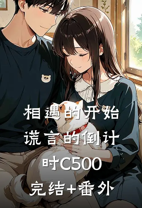 相遇的开始，谎言的倒计时C500完结+番外