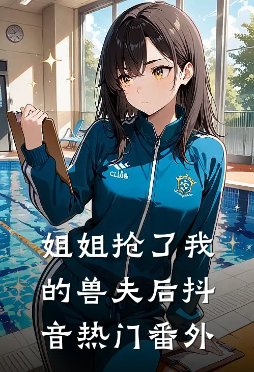 姐姐抢了我的兽夫后抖音热门 番外