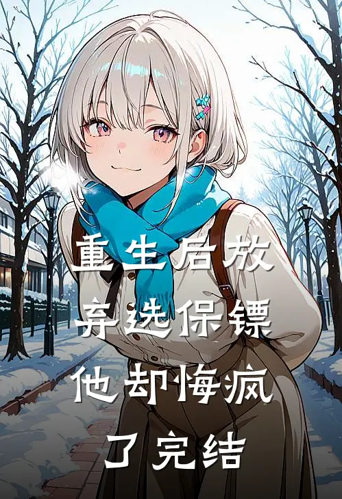 重生后放弃选保镖，他却悔疯了完结
