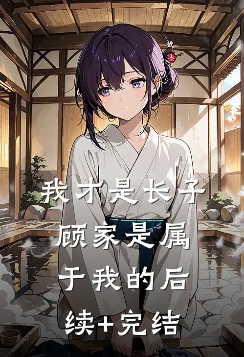我才是长子：顾家是属于我的后续+完结