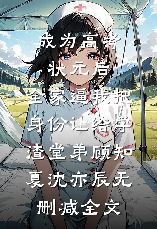 成为高考状元后，全家逼我把身份让给学渣堂弟顾知夏沈亦辰无删减全文