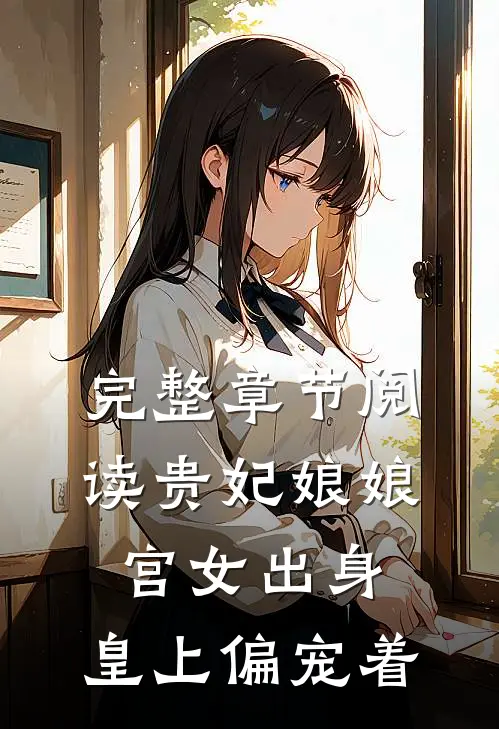 完整章节阅读贵妃娘娘宫女出身，皇上偏宠着