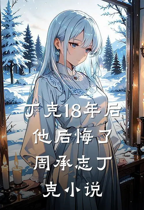 丁克18年后，他后悔了周承志丁克小说