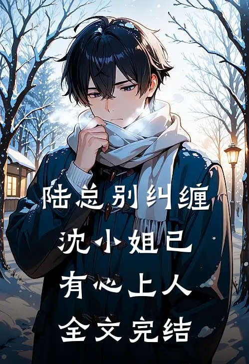 陆总别纠缠,沈小姐已有心上人全文完结