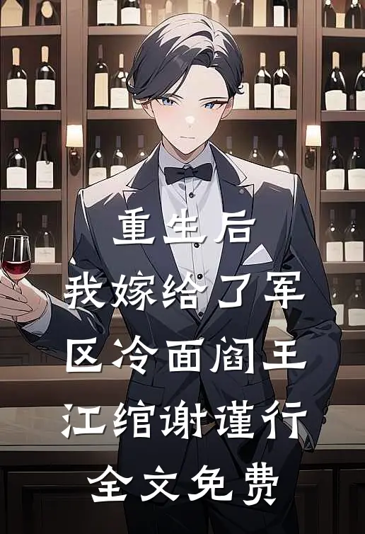 重生后，我嫁给了军区冷面阎王江绾谢谨行全文免费