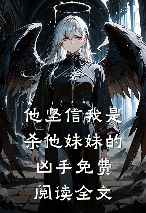 他坚信我是杀他妹妹的凶手免费阅读全文