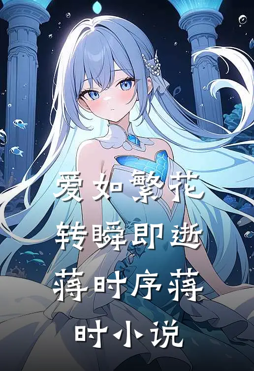 爱如繁花，转瞬即逝蒋时序蒋时小说