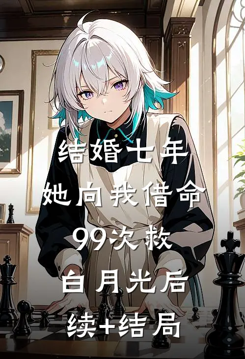 结婚七年，她向我借命99次救白月光后续+结局