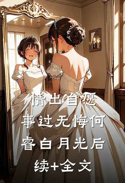 情出自愿，事过无悔何睿白月光后续+全文