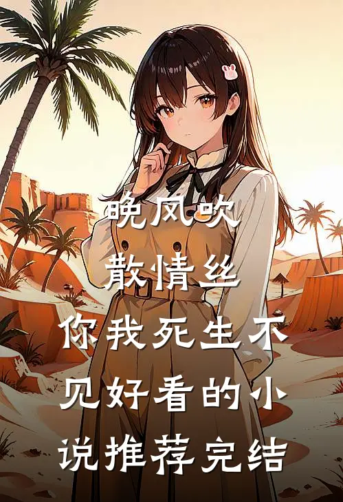 晚风吹散情丝，你我死生不见好看的小说推荐完结