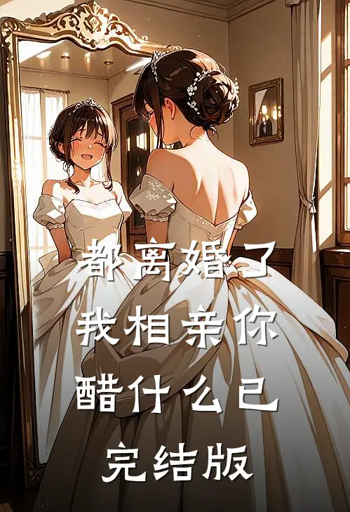 都离婚了，我相亲你醋什么已完结版