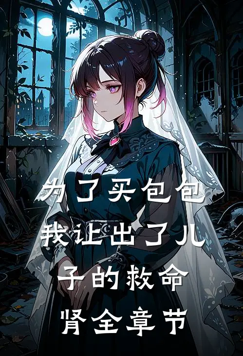为了买包包，我让出了儿子的救命肾全章节
