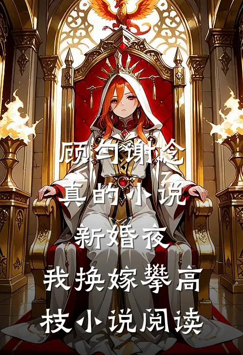 顾匀谢念真的小说新婚夜，我换嫁攀高枝小说阅读