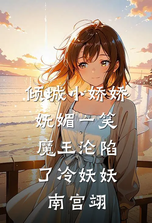 倾城小娇娇妩媚一笑，魔王沦陷了冷妖妖南宫翊