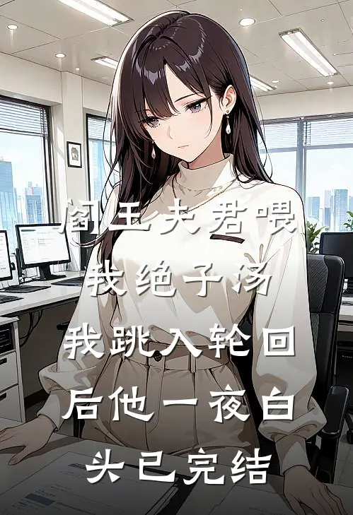 阎王夫君喂我绝子汤，我跳入轮回后他一夜白头已完结