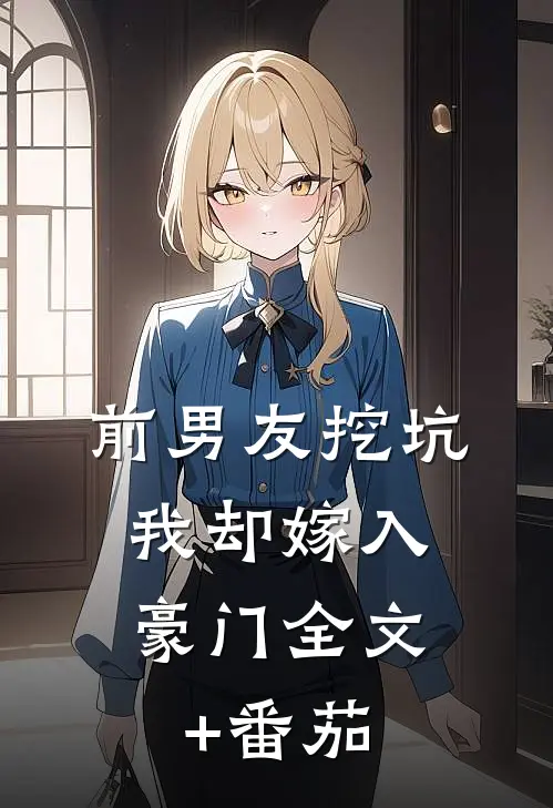 前男友挖坑，我却嫁入豪门全文+番茄