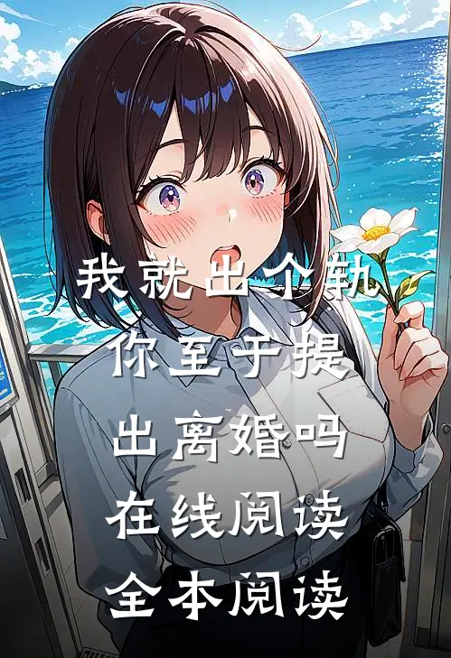 我就出个轨，你至于提出离婚吗在线阅读全本阅读