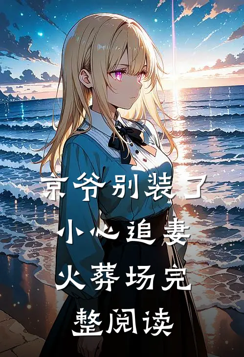 京爷别装了，小心追妻火葬场完整阅读