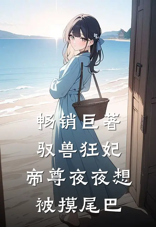 畅销巨著驭兽狂妃：帝尊夜夜想被摸尾巴