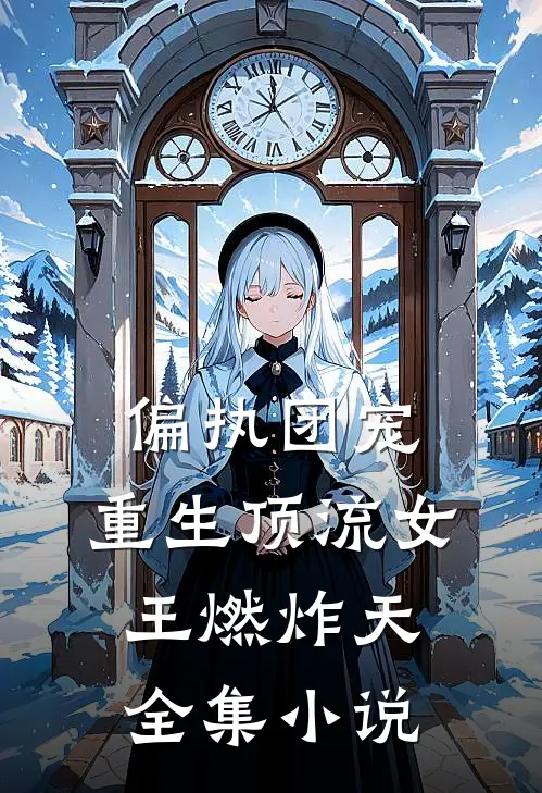 偏执团宠：重生顶流女王燃炸天全集小说