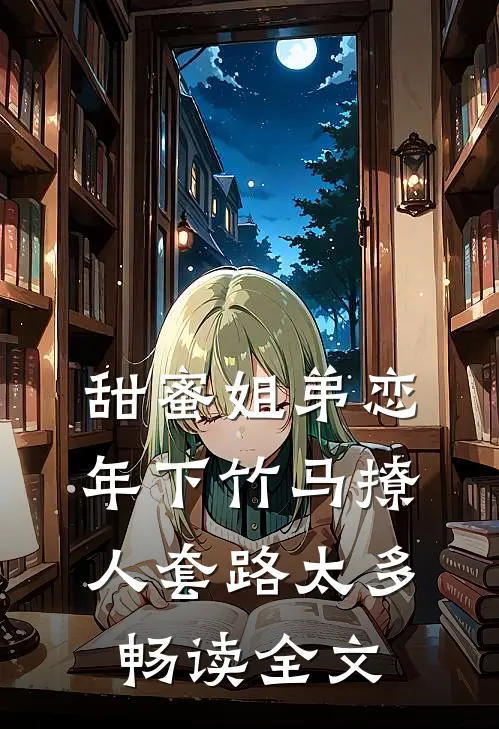 甜蜜姐弟恋：年下竹马撩人套路太多畅读全文