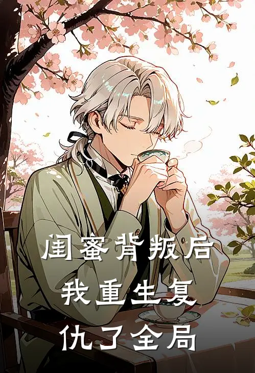 闺蜜背叛后,我重生复仇了全局免费阅读