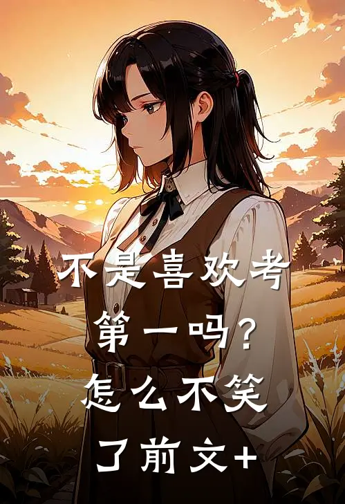 不是喜欢考第一吗？怎么不笑了前文+