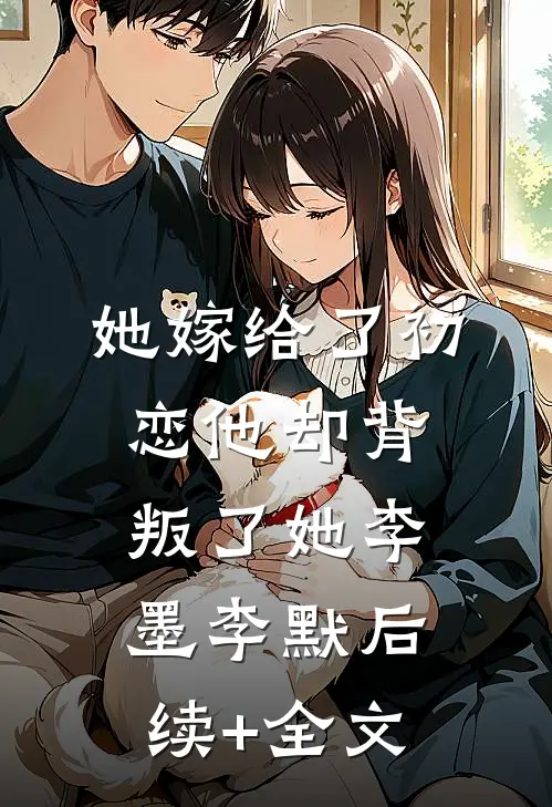 她嫁给了初恋他却背叛了她李墨李默后续+全文