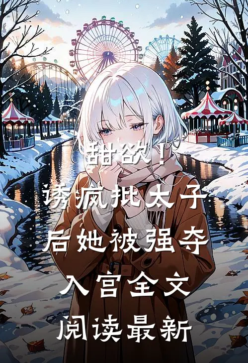 甜欲！诱疯批太子后她被强夺入宫全文阅读最新