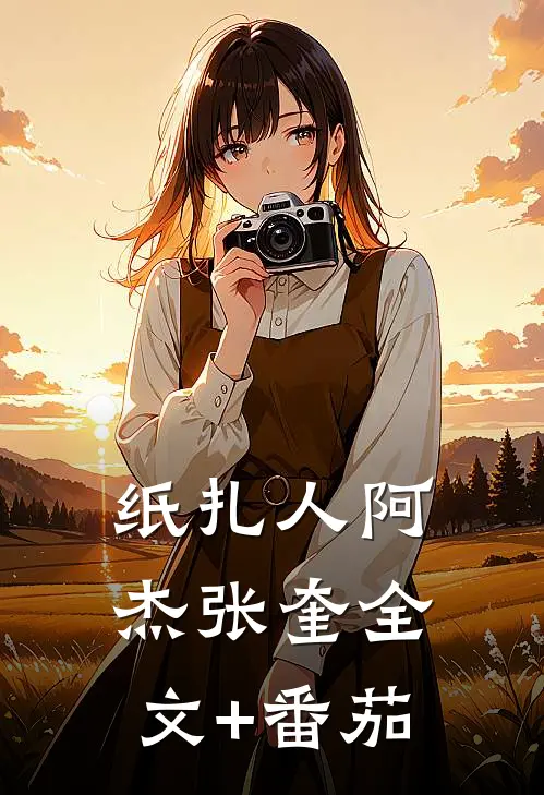 纸扎人阿杰张奎全文+番茄