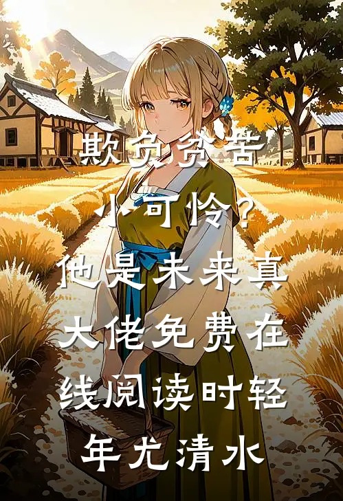 欺负贫苦小可怜？他是未来真大佬免费在线阅读时轻年尤清水