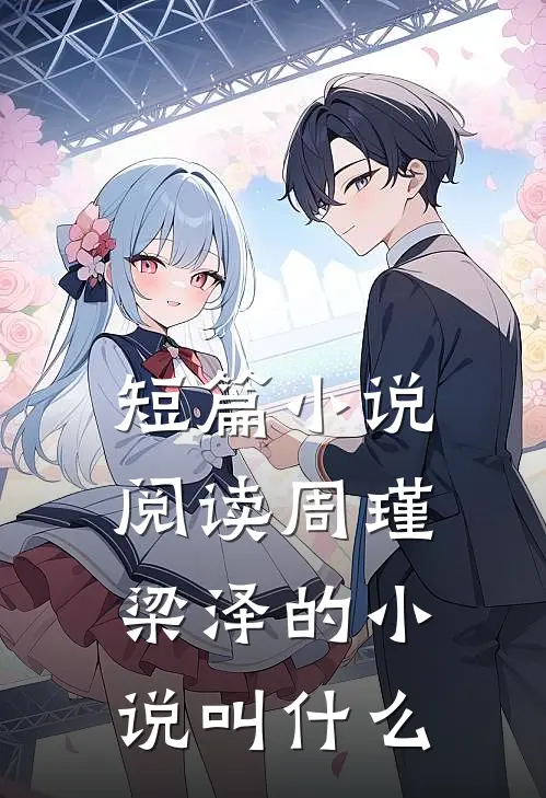 短篇小说阅读周瑾梁泽的小说叫什么
