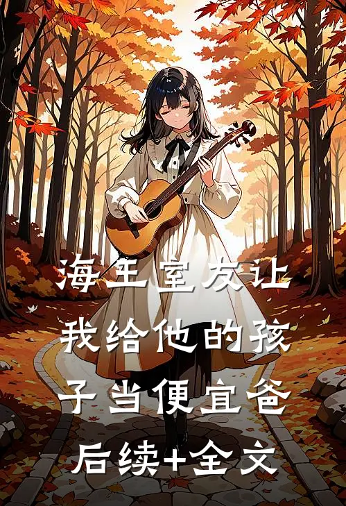 海王室友让我给他的孩子当便宜爸后续+全文