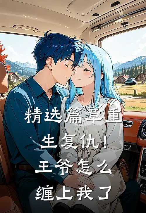 精选篇章重生复仇！王爷怎么缠上我了