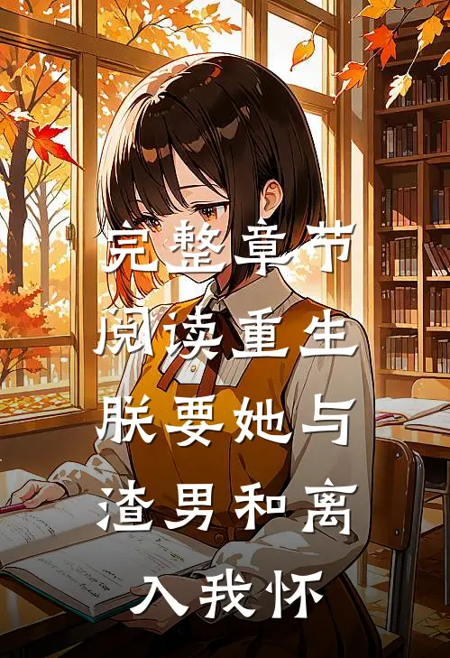 完整章节阅读重生：朕要她与渣男和离，入我怀